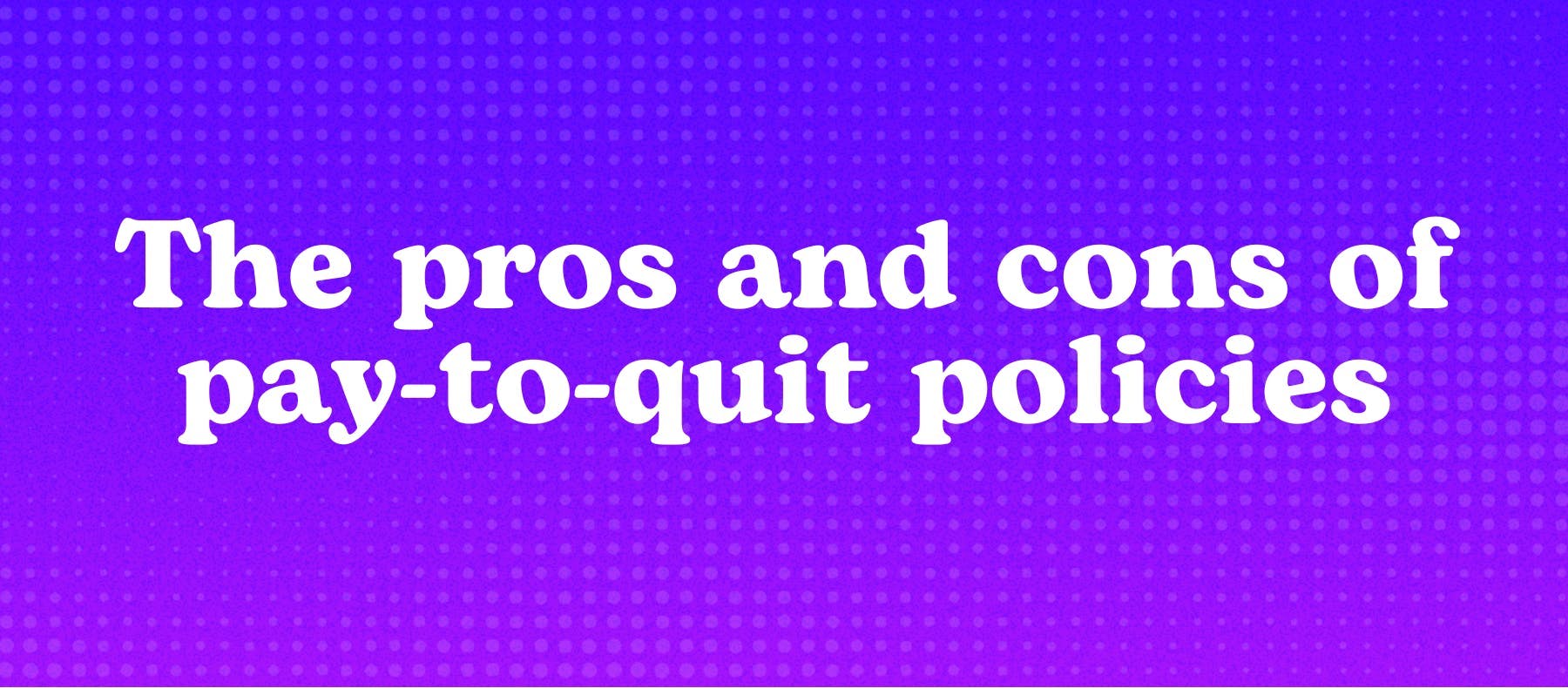The pros and cons of pay-to-quit policies
