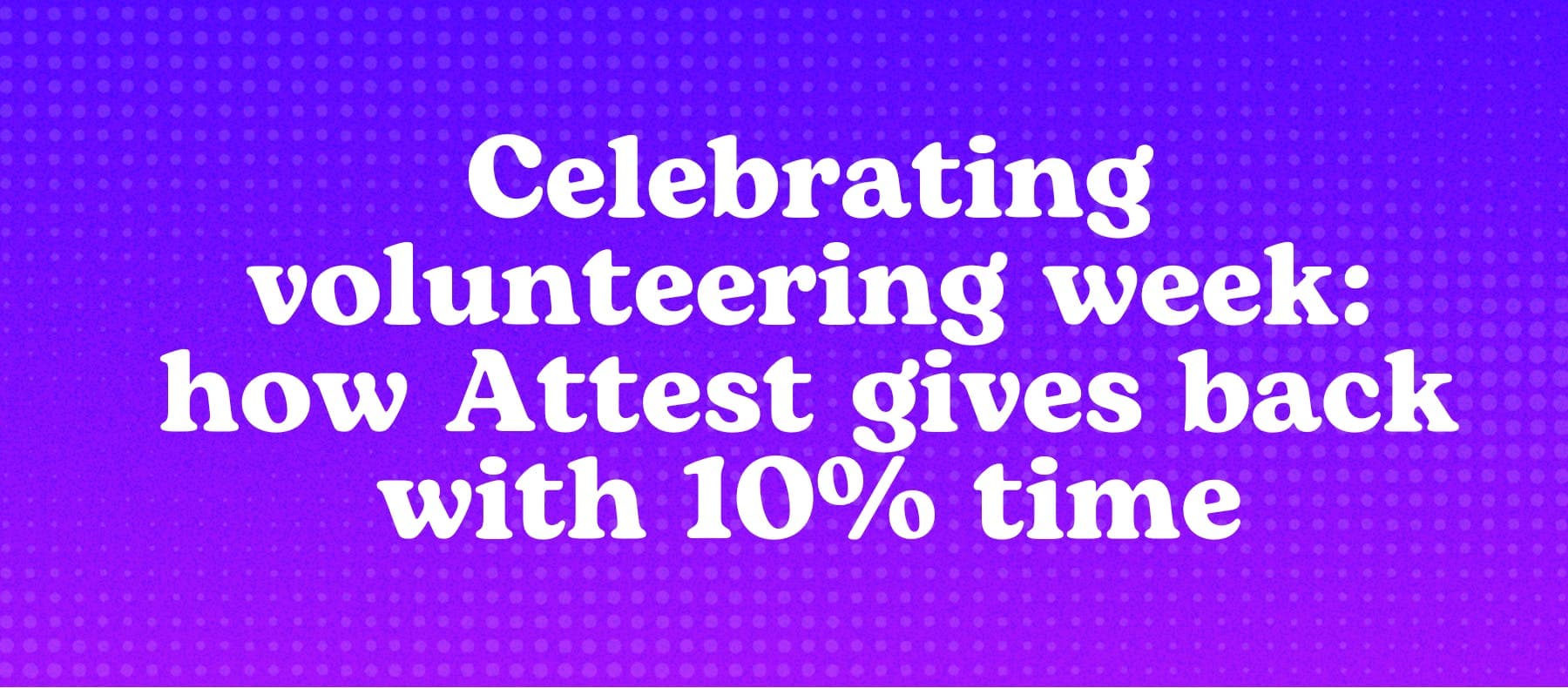 Celebrating volunteering week: how Attest gives back with 10% time