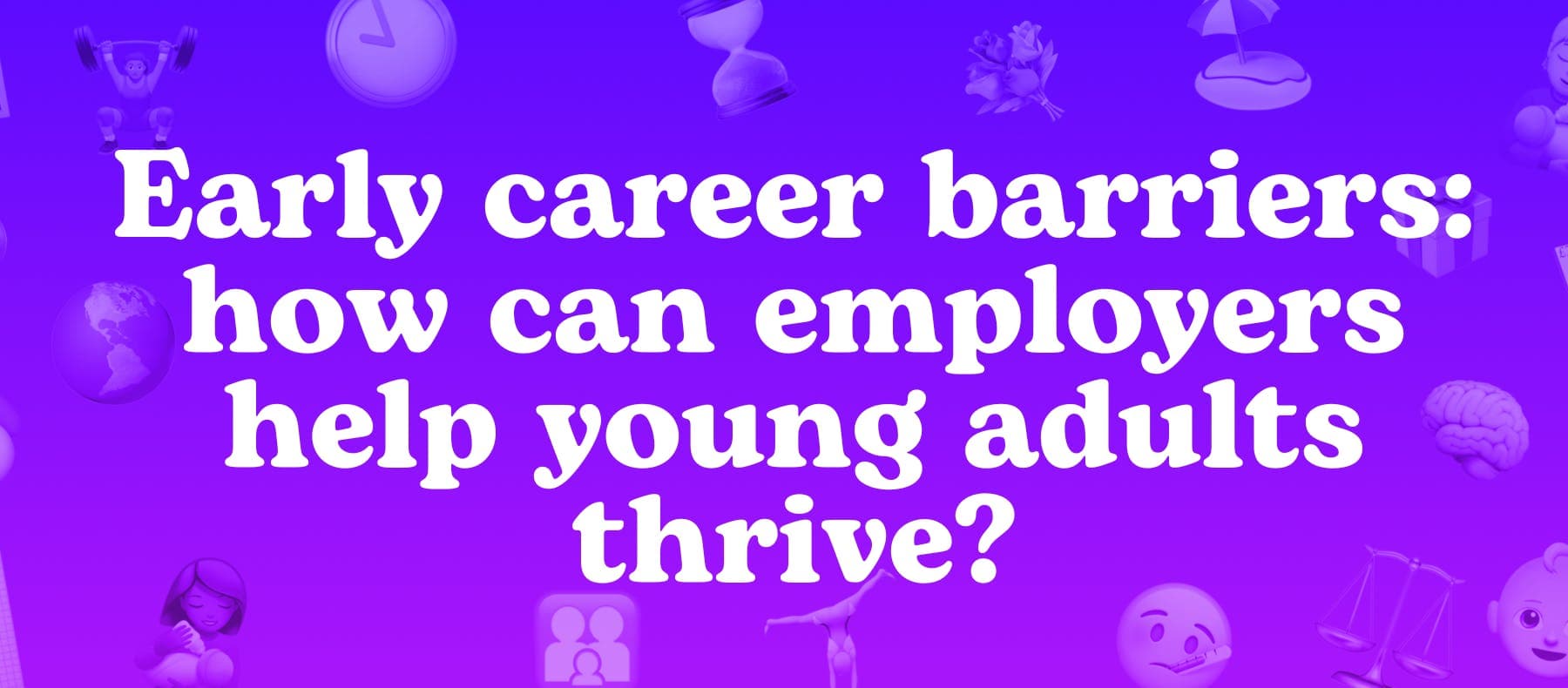 Early career barriers: how can employers help young adults thrive?