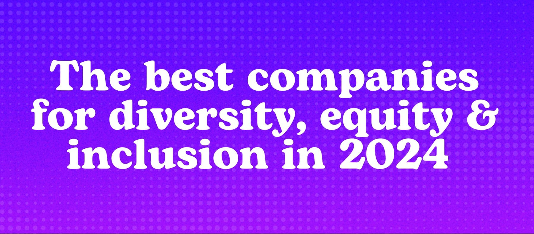 The best companies for diversity, equity & inclusion in 2024 