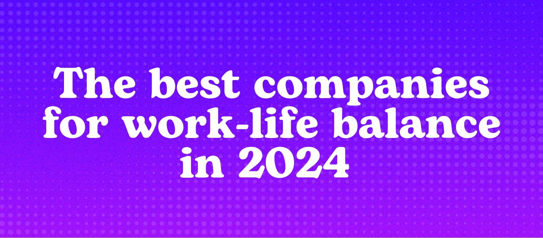 The best companies for work-life balance in 2024 