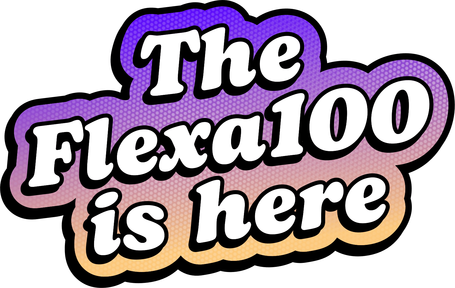 The Flexa100 is here